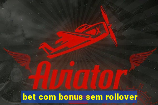 bet com bonus sem rollover